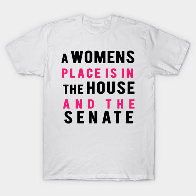 A Women's Place Is In The House And The Senate T-Shirt by hothippo